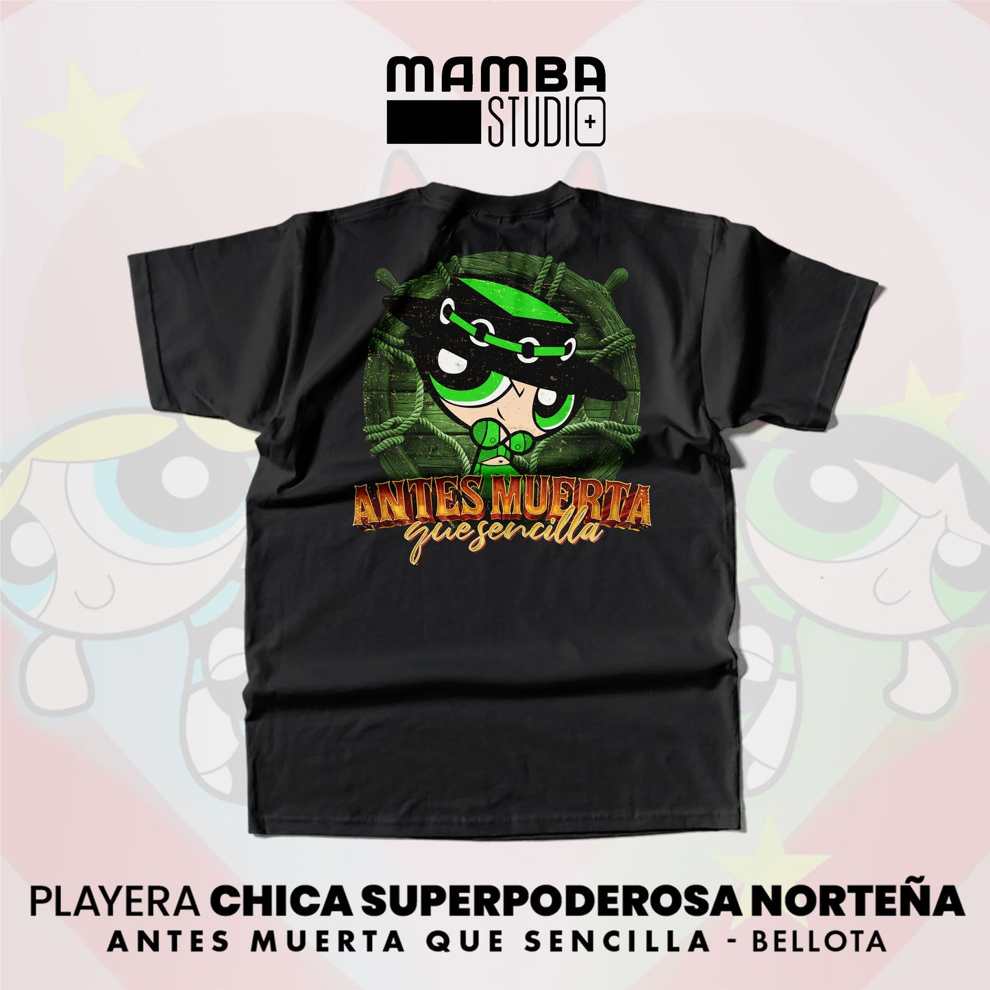 Playera Chicas Superpoderosas Norteñas "ANTES MUERTA QUE SENCILLA"