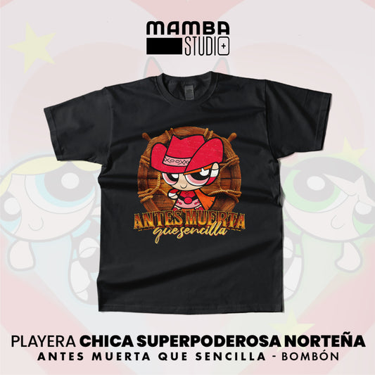 Playera Chicas Superpoderosas Norteñas "ANTES MUERTA QUE SENCILLA"