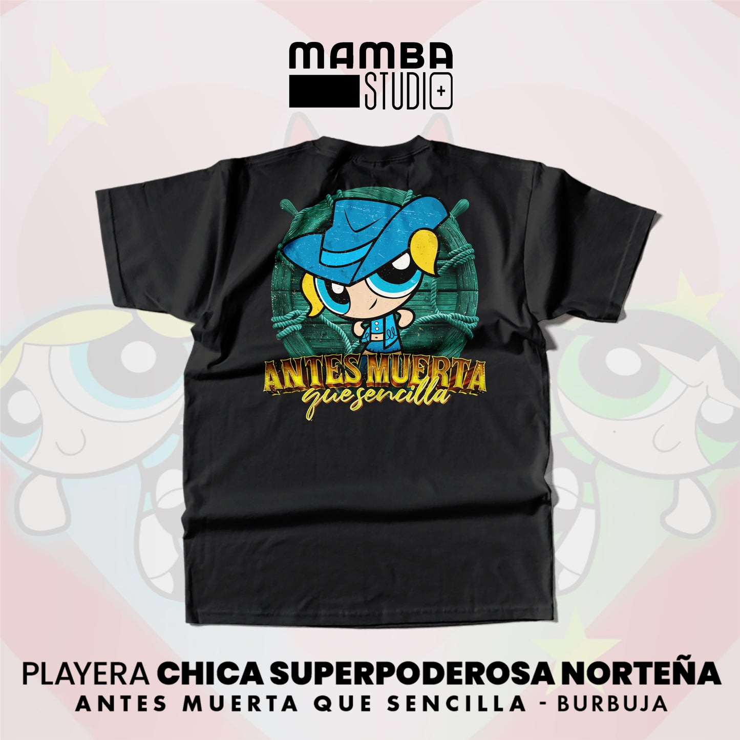Playera Chicas Superpoderosas Norteñas "ANTES MUERTA QUE SENCILLA"