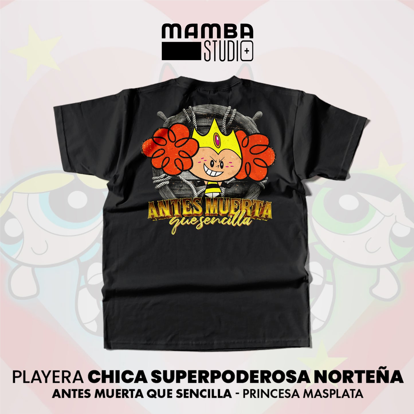 Playera Chicas Superpoderosas Norteñas "ANTES MUERTA QUE SENCILLA"