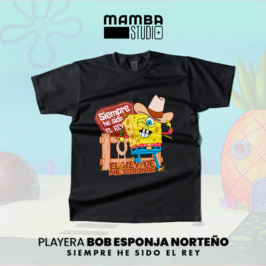 Playera Bob Esponja Norteño "SIEMPRE HE SIDO EL REY"