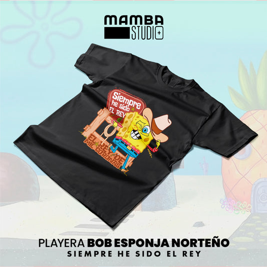 Playera Bob Esponja Norteño "SIEMPRE HE SIDO EL REY"