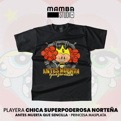 Playera Chicas Superpoderosas Norteñas "ANTES MUERTA QUE SENCILLA"