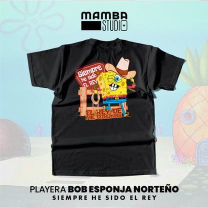 Playera Bob Esponja Norteño "SIEMPRE HE SIDO EL REY"